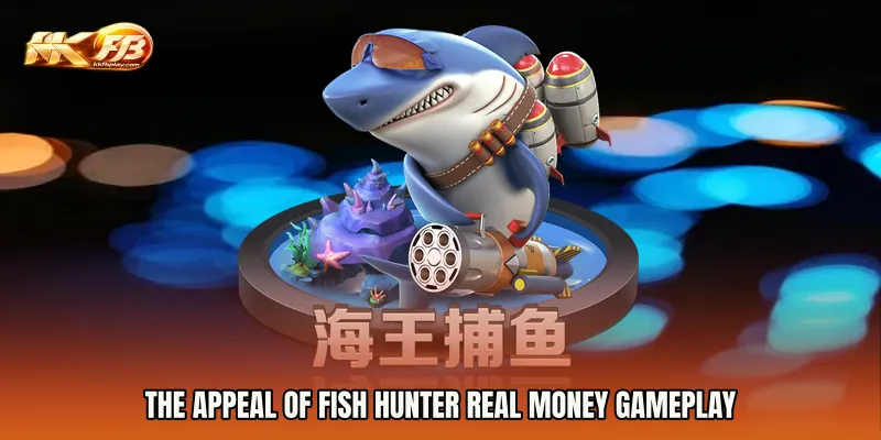 The appeal of Fish Hunter real money gameplay